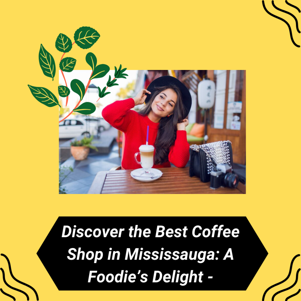 Discover the Best Coffee Shop in Mississauga: A Foodie’s Delight -